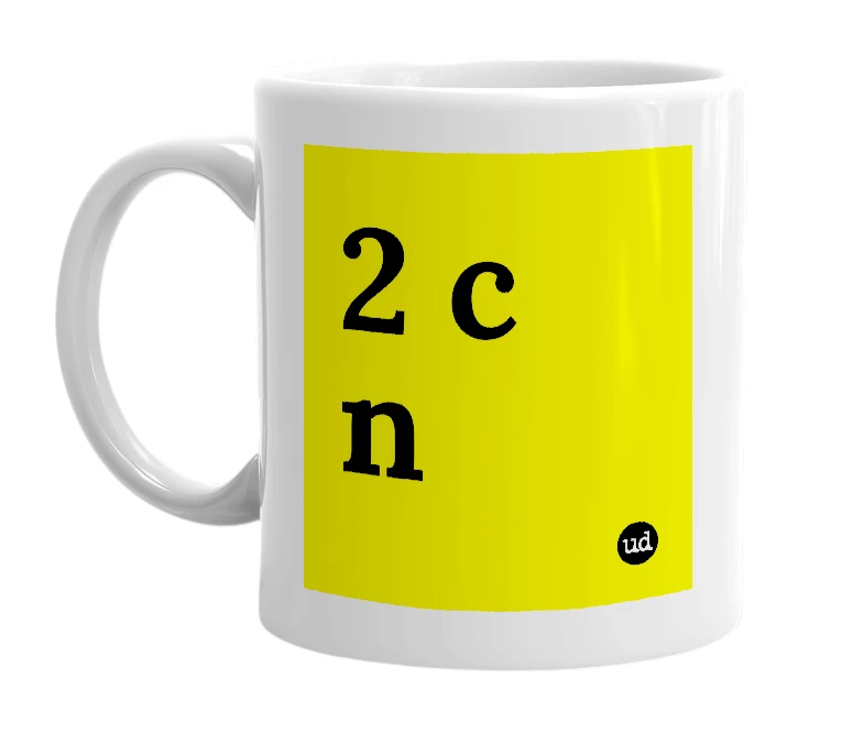 White mug with '2 c n' in bold black letters