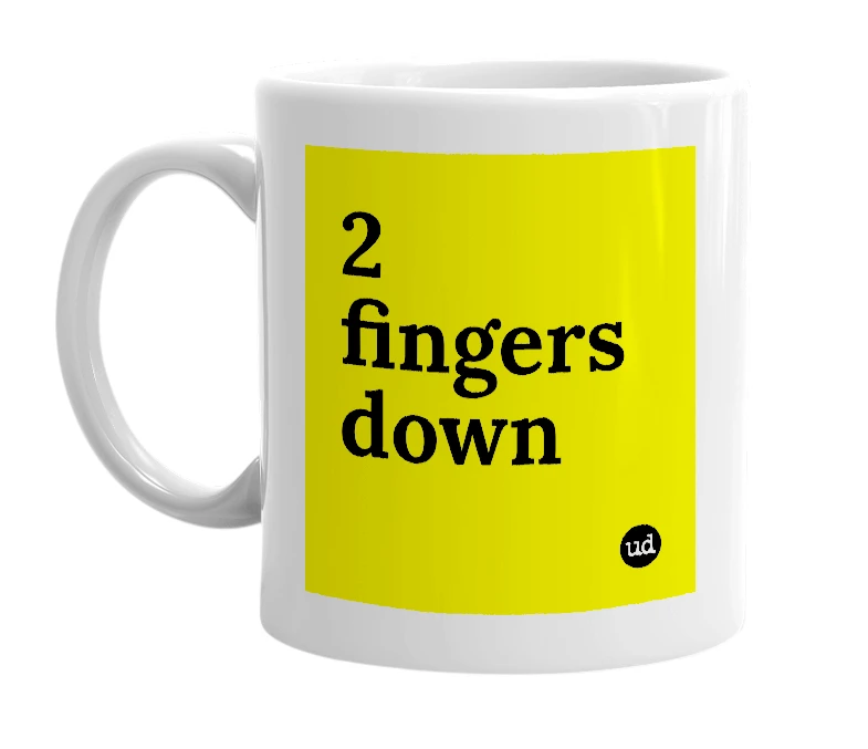 White mug with '2 fingers down' in bold black letters