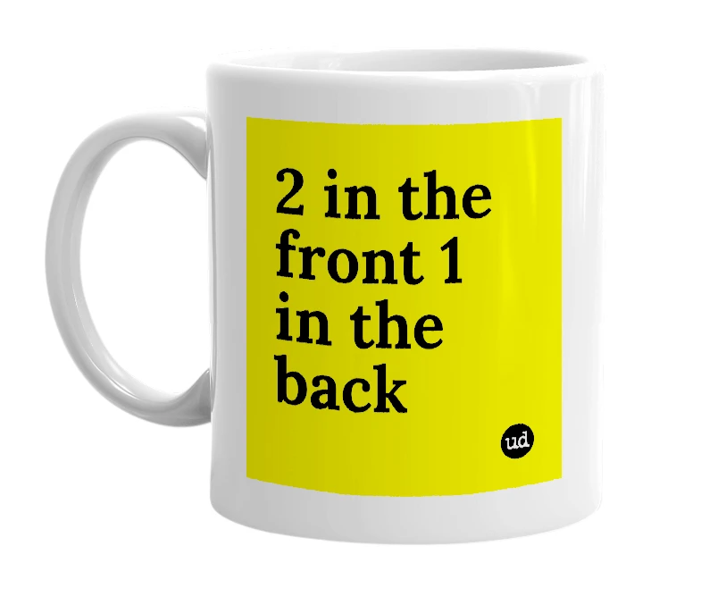 White mug with '2 in the front 1 in the back' in bold black letters