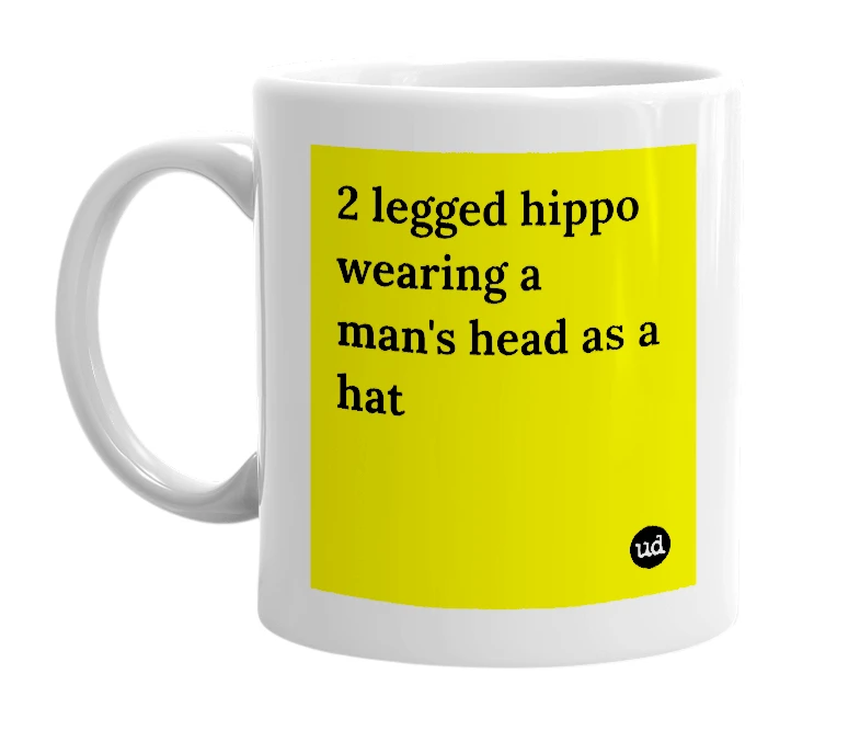 White mug with '2 legged hippo wearing a man's head as a hat' in bold black letters