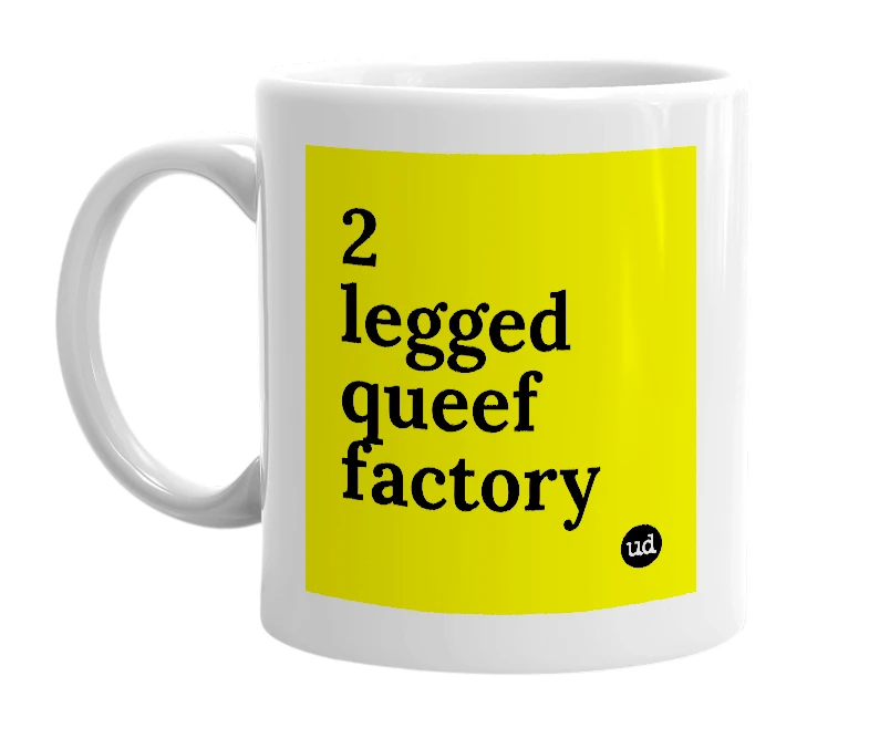 White mug with '2 legged queef factory' in bold black letters
