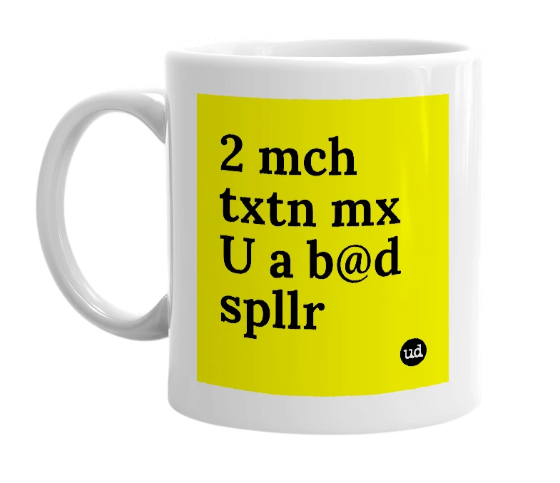 White mug with '2 mch txtn mx U a b@d spllr' in bold black letters