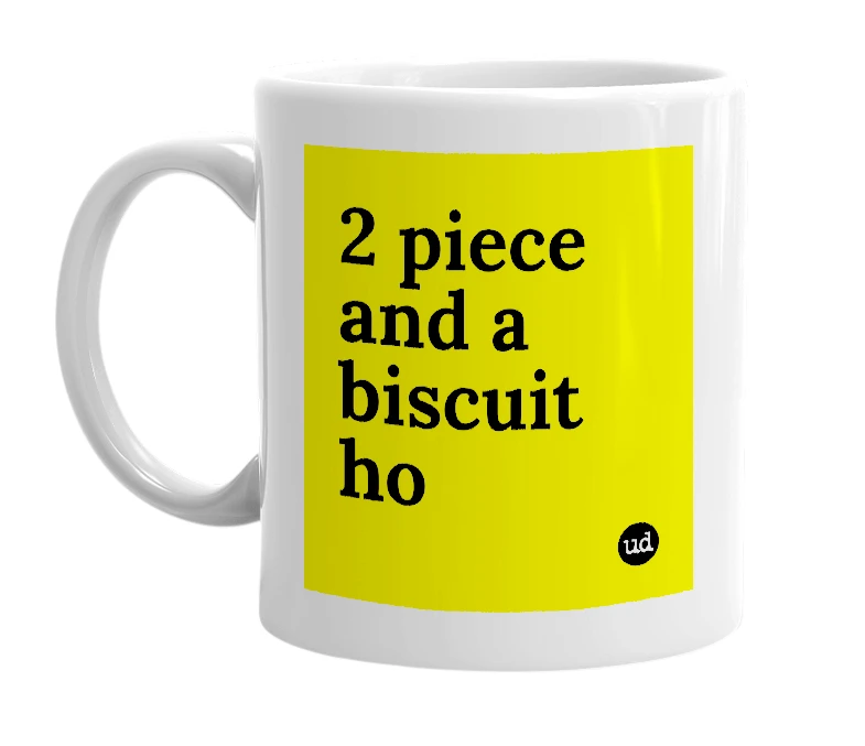 White mug with '2 piece and a biscuit ho' in bold black letters