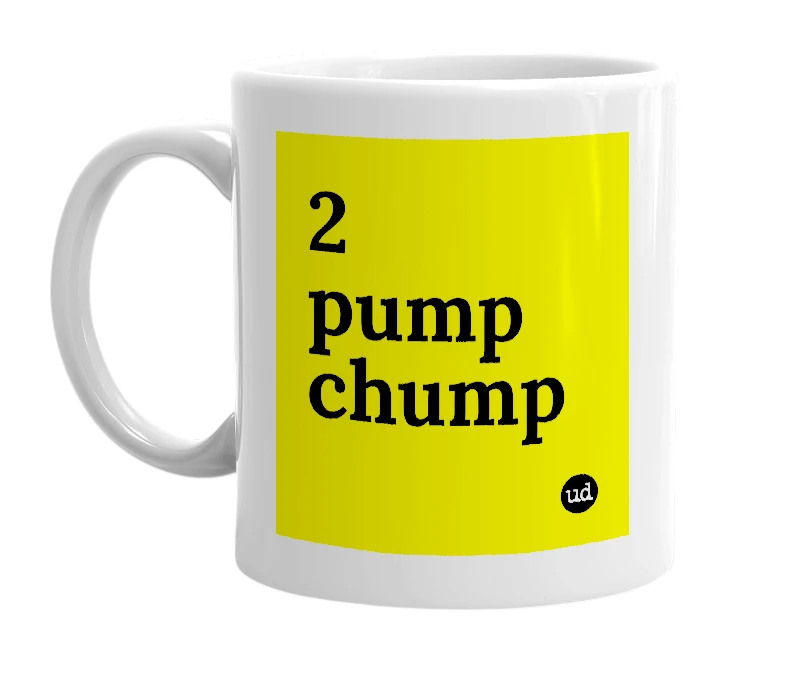 White mug with '2 pump chump' in bold black letters