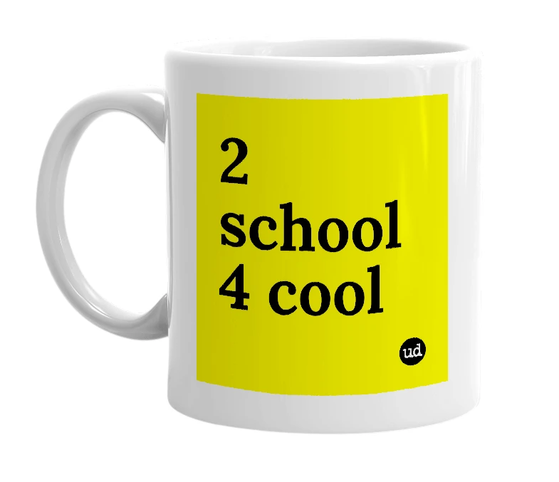 White mug with '2 school 4 cool' in bold black letters