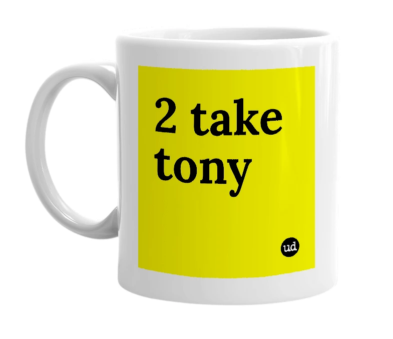 White mug with '2 take tony' in bold black letters