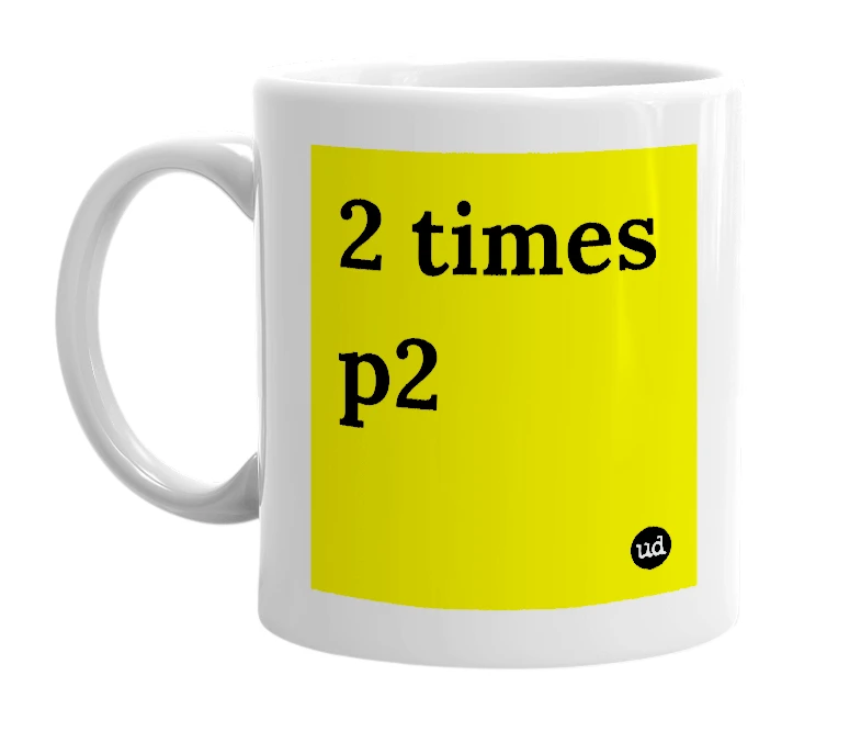 White mug with '2 times p2' in bold black letters
