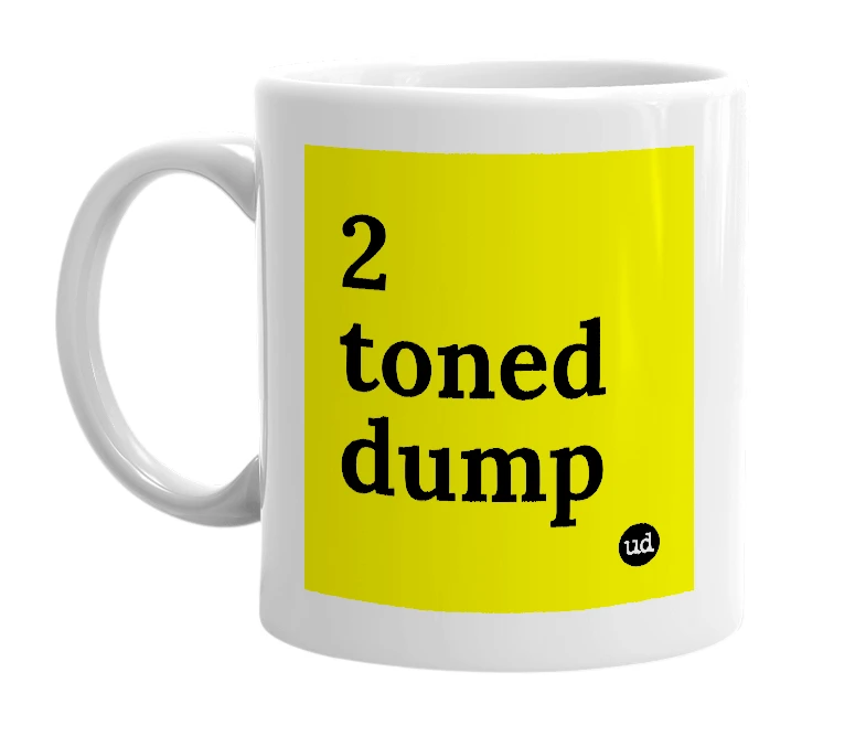 White mug with '2 toned dump' in bold black letters