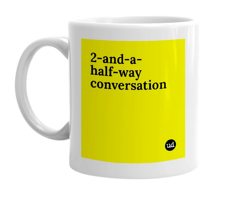 White mug with '2-and-a-half-way conversation' in bold black letters