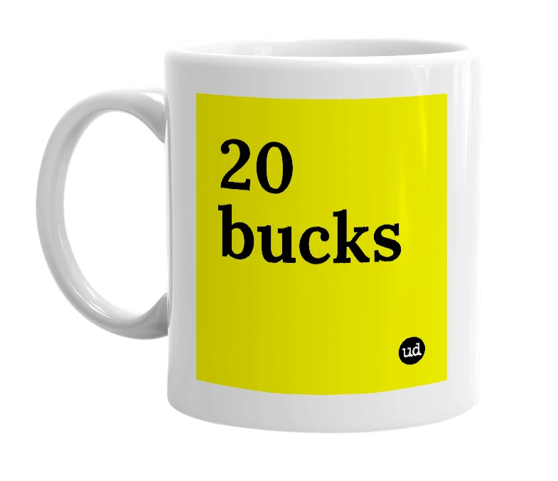 White mug with '20 bucks' in bold black letters