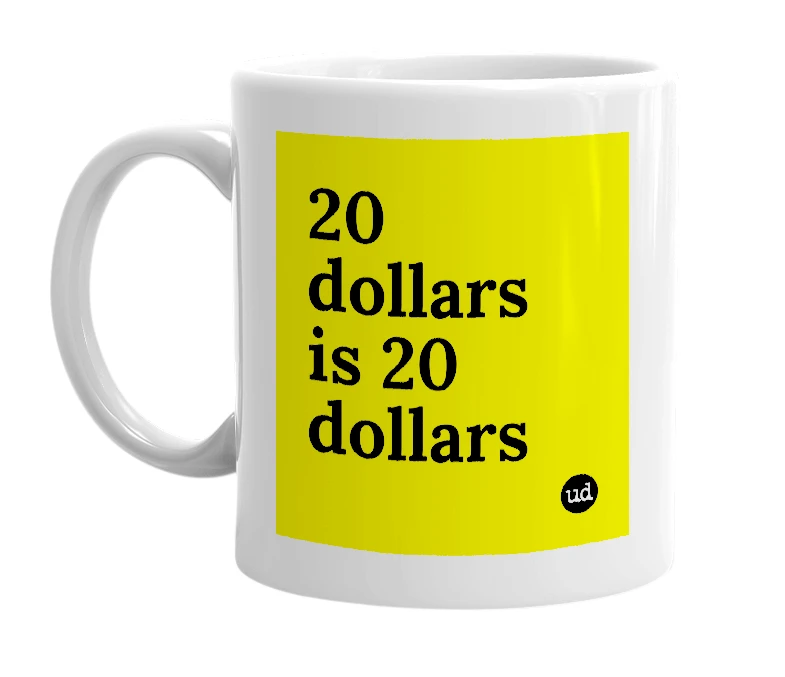 White mug with '20 dollars is 20 dollars' in bold black letters