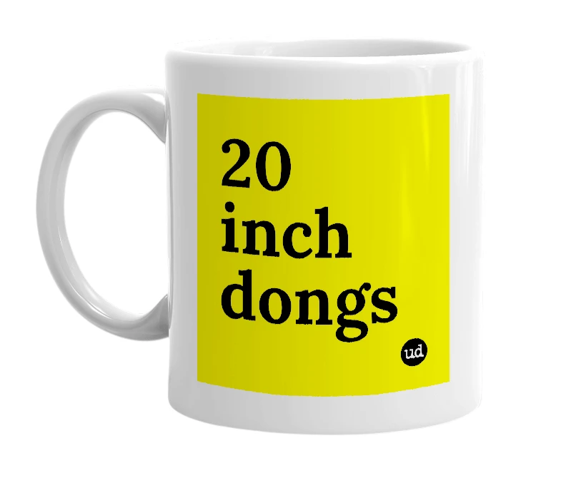 White mug with '20 inch dongs' in bold black letters