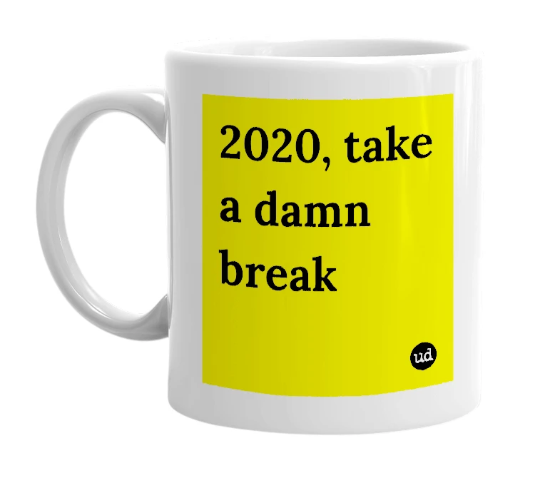 White mug with '2020, take a damn break' in bold black letters