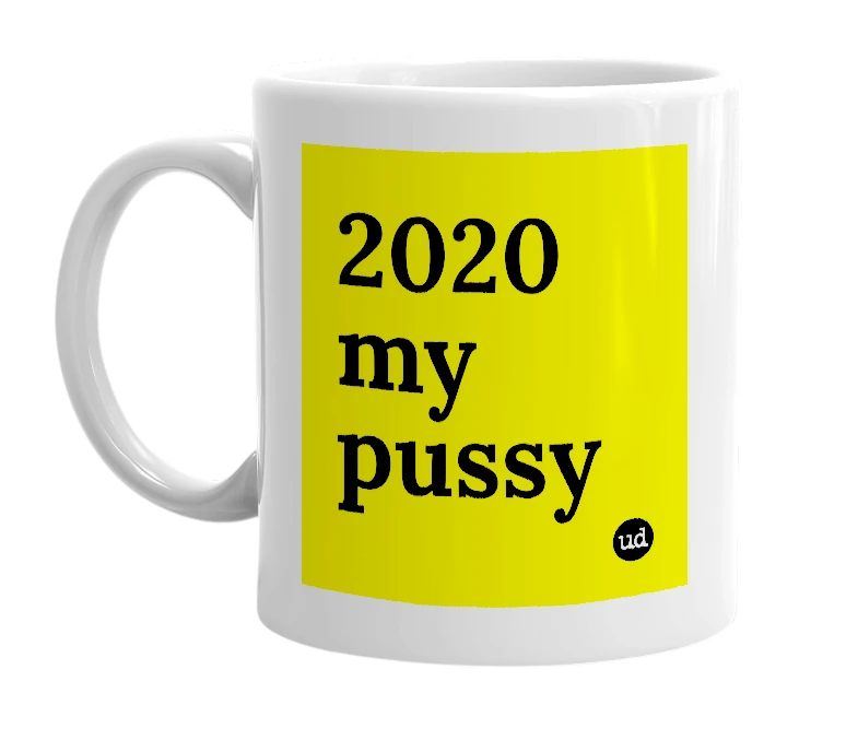 White mug with '2020 my pussy' in bold black letters