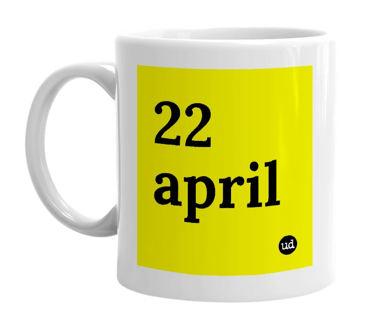 White mug with '22 april' in bold black letters