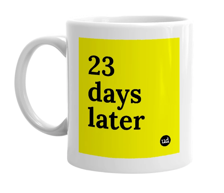 White mug with '23 days later' in bold black letters