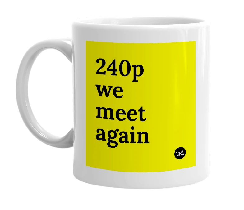 White mug with '240p we meet again' in bold black letters