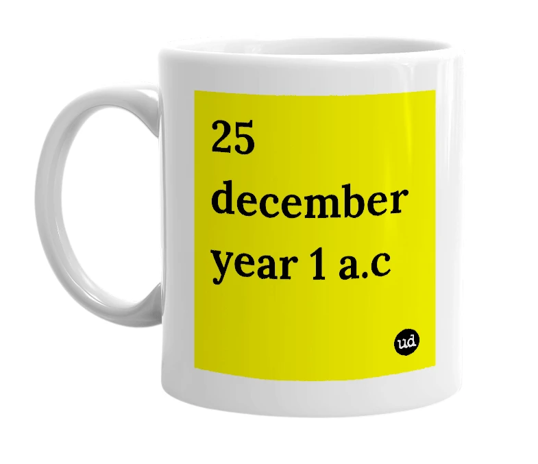 White mug with '25 december year 1 a.c' in bold black letters