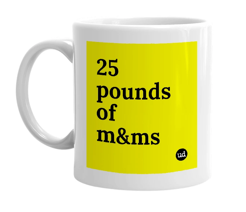 White mug with '25 pounds of m&ms' in bold black letters