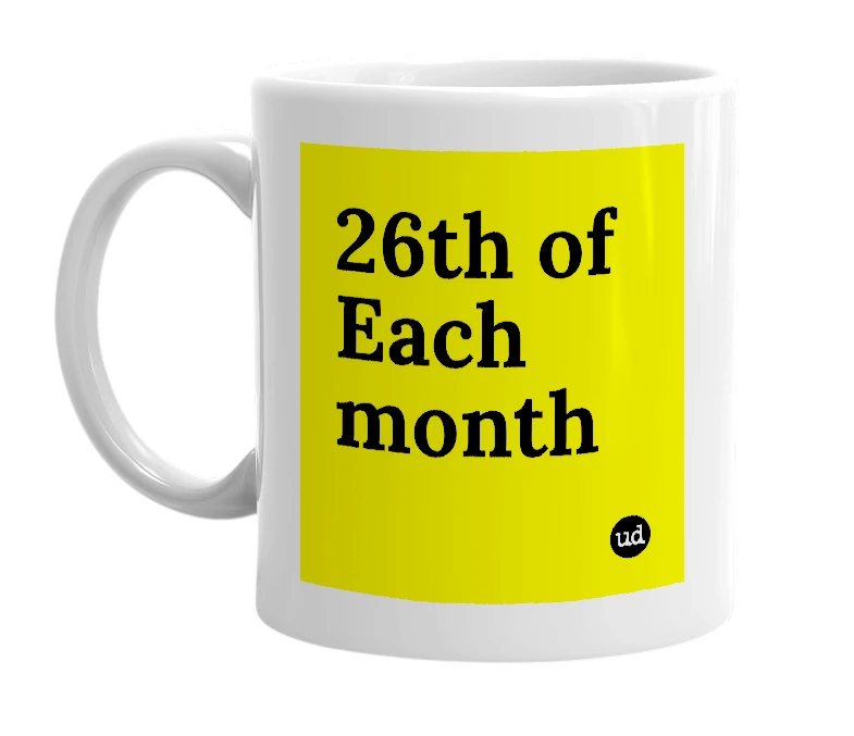 White mug with '26th of Each month' in bold black letters