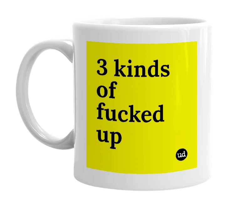 White mug with '3 kinds of fucked up' in bold black letters