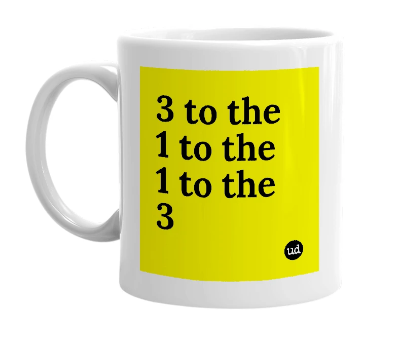 White mug with '3 to the 1 to the 1 to the 3' in bold black letters