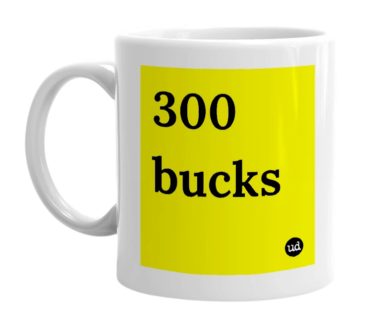 White mug with '300 bucks' in bold black letters