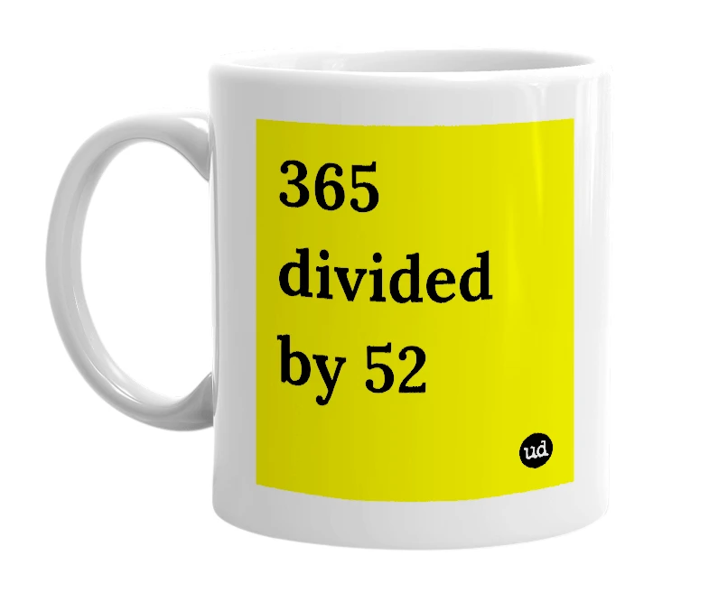 White mug with '365 divided by 52' in bold black letters