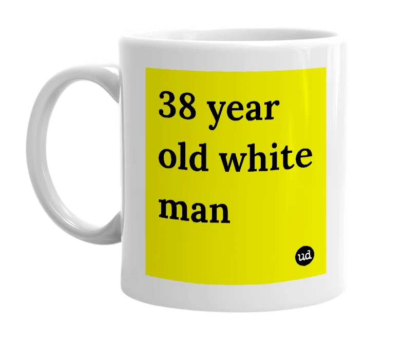 White mug with '38 year old white man' in bold black letters