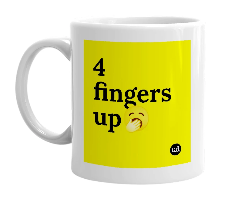 White mug with '4 fingers up🥱' in bold black letters