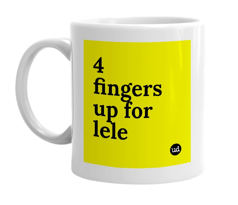 White mug with '4 fingers up for lele' in bold black letters