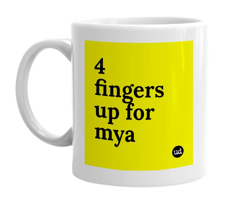 White mug with '4 fingers up for mya' in bold black letters