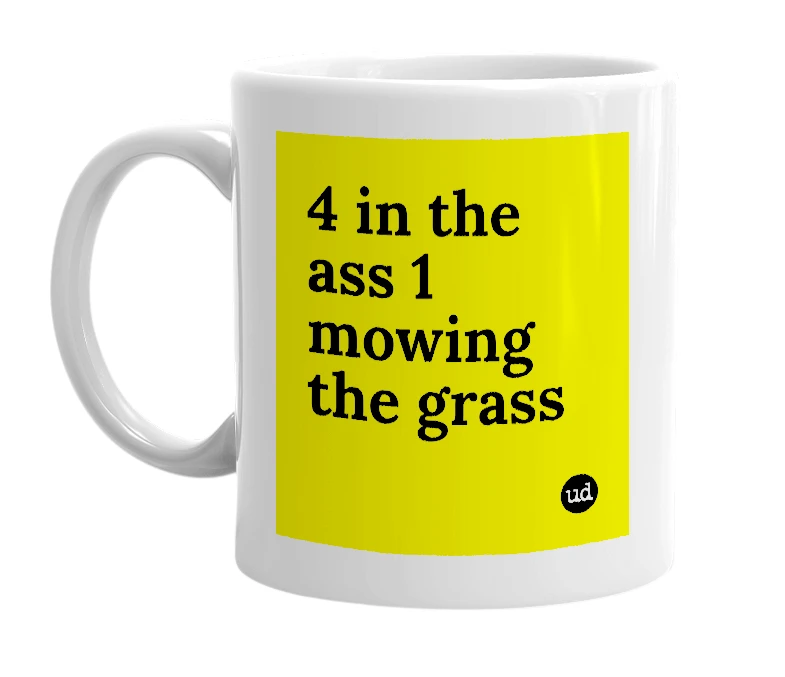White mug with '4 in the ass 1 mowing the grass' in bold black letters