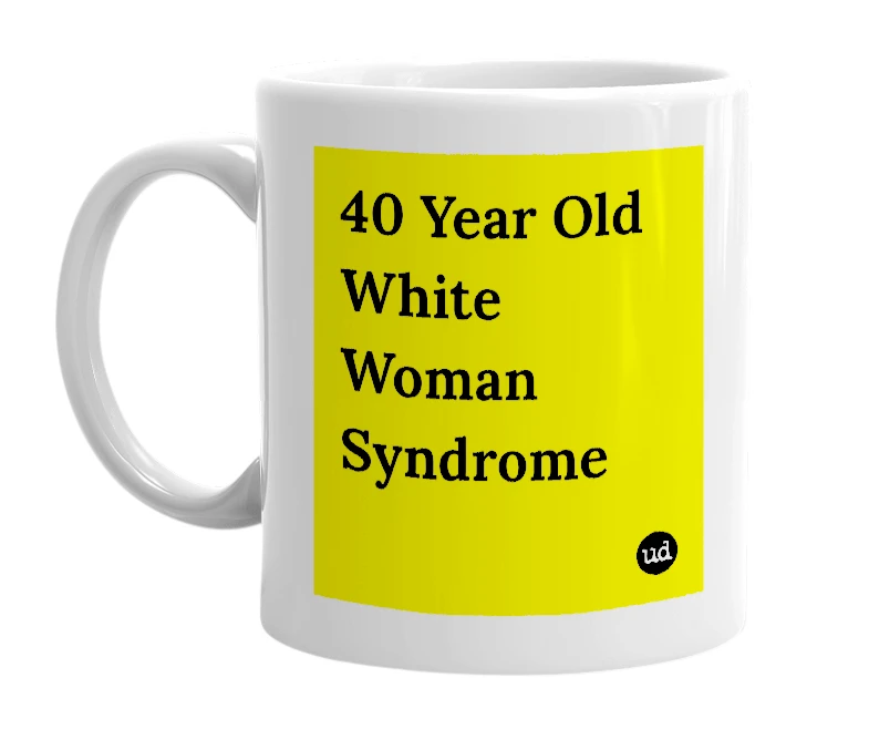 White mug with '40 Year Old White Woman Syndrome' in bold black letters