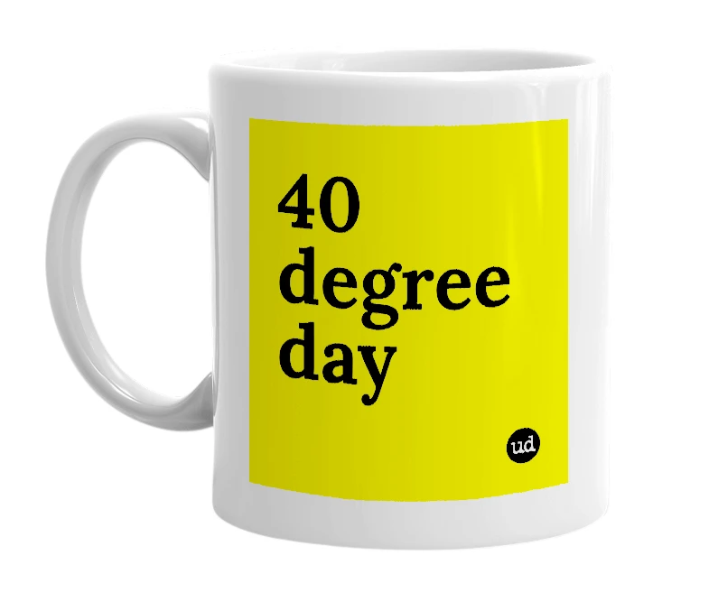 White mug with '40 degree day' in bold black letters