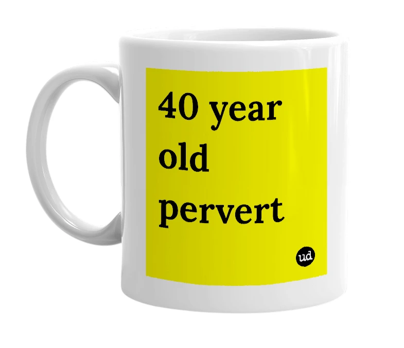 White mug with '40 year old pervert' in bold black letters