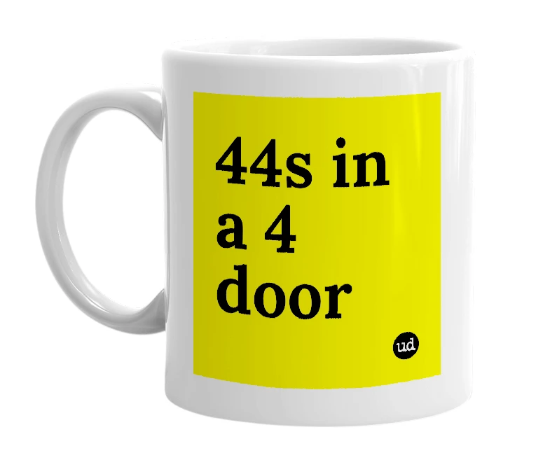 White mug with '44s in a 4 door' in bold black letters