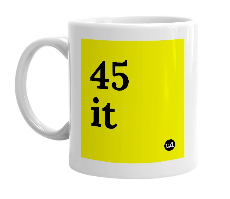 White mug with '45 it' in bold black letters