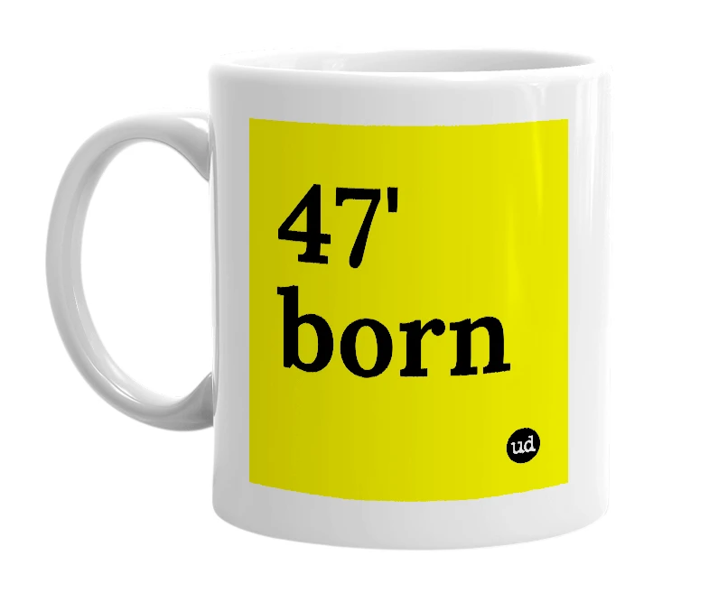 White mug with '47' born' in bold black letters