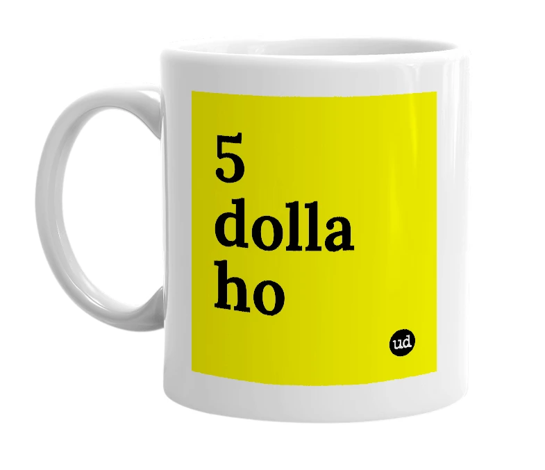 White mug with '5 dolla ho' in bold black letters