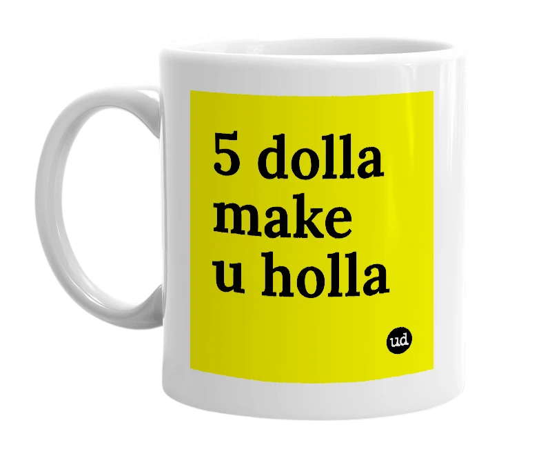 White mug with '5 dolla make u holla' in bold black letters