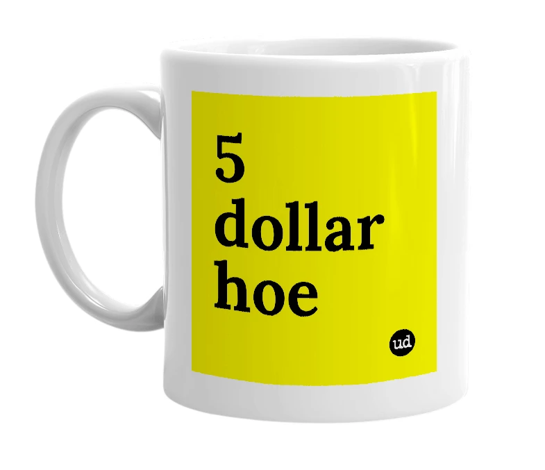 White mug with '5 dollar hoe' in bold black letters