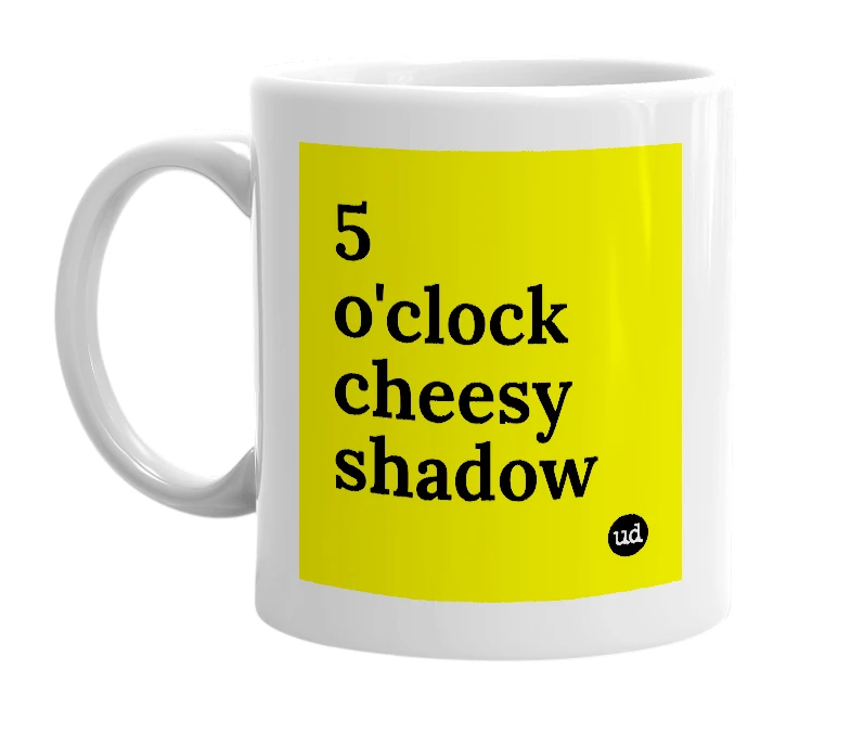 White mug with '5 o'clock cheesy shadow' in bold black letters
