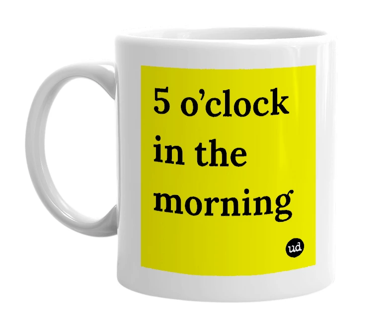 White mug with '5 o’clock in the morning' in bold black letters