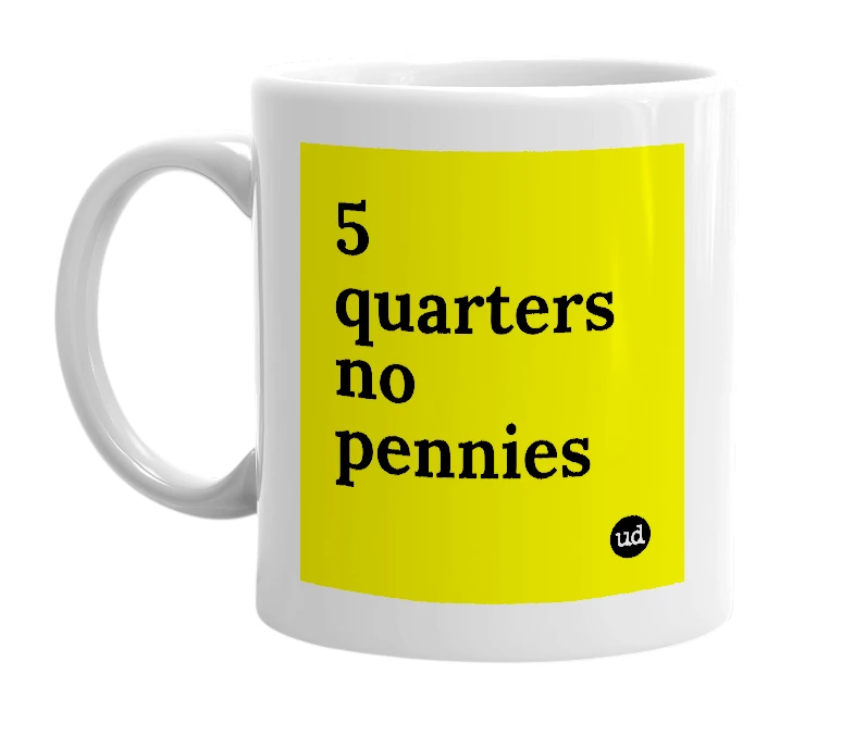 White mug with '5 quarters no pennies' in bold black letters