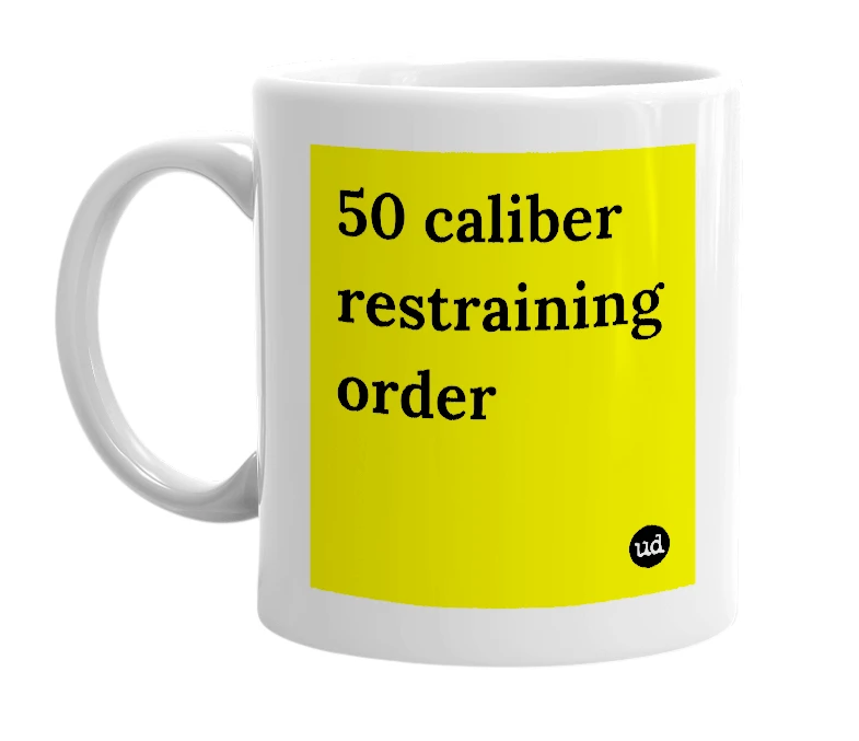 White mug with '50 caliber restraining order' in bold black letters