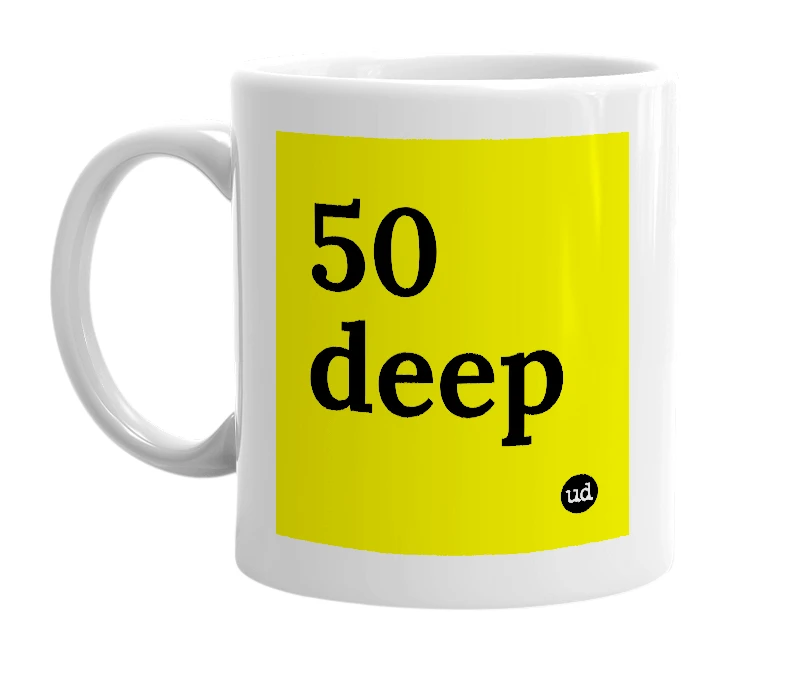 White mug with '50 deep' in bold black letters