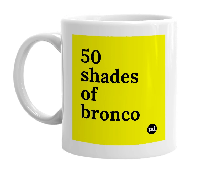 White mug with '50 shades of bronco' in bold black letters