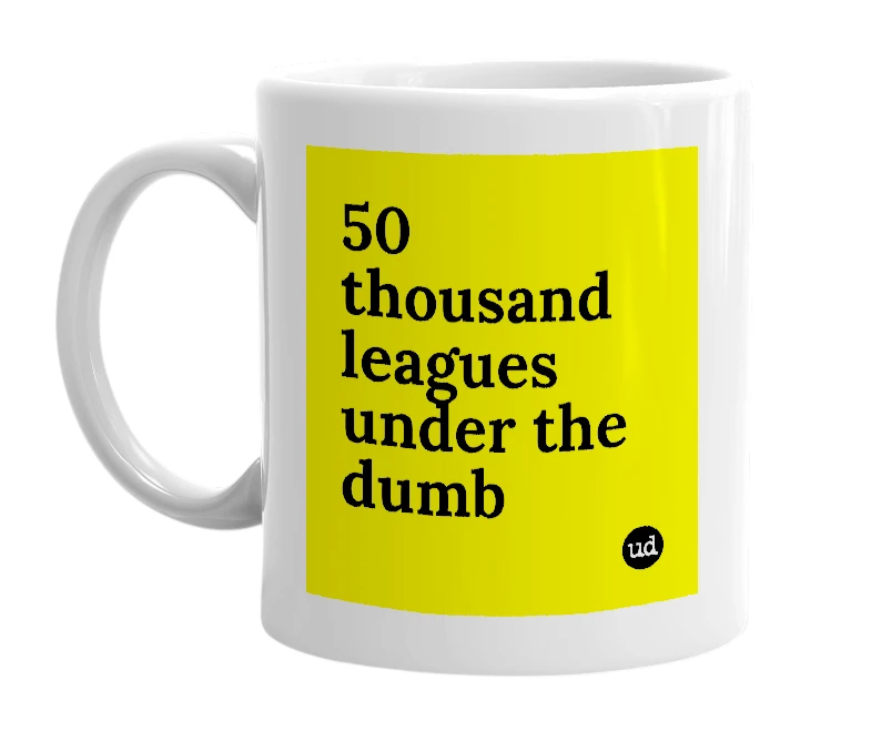 White mug with '50 thousand leagues under the dumb' in bold black letters