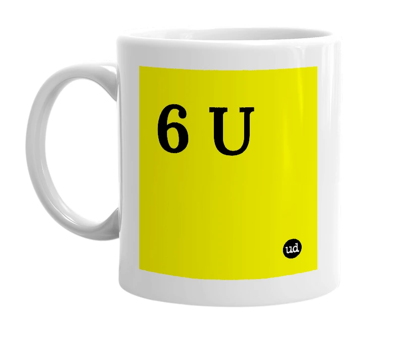 White mug with '6 U' in bold black letters